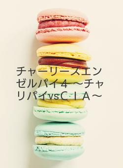 チャーリーズエンゼルパイ４
～チャリパイvsＣＩＡ～