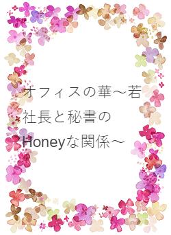 オフィスの華～若社長と秘書のHoneyな関係～