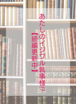 あたしのイジワル執事様!?【続編更新中】
