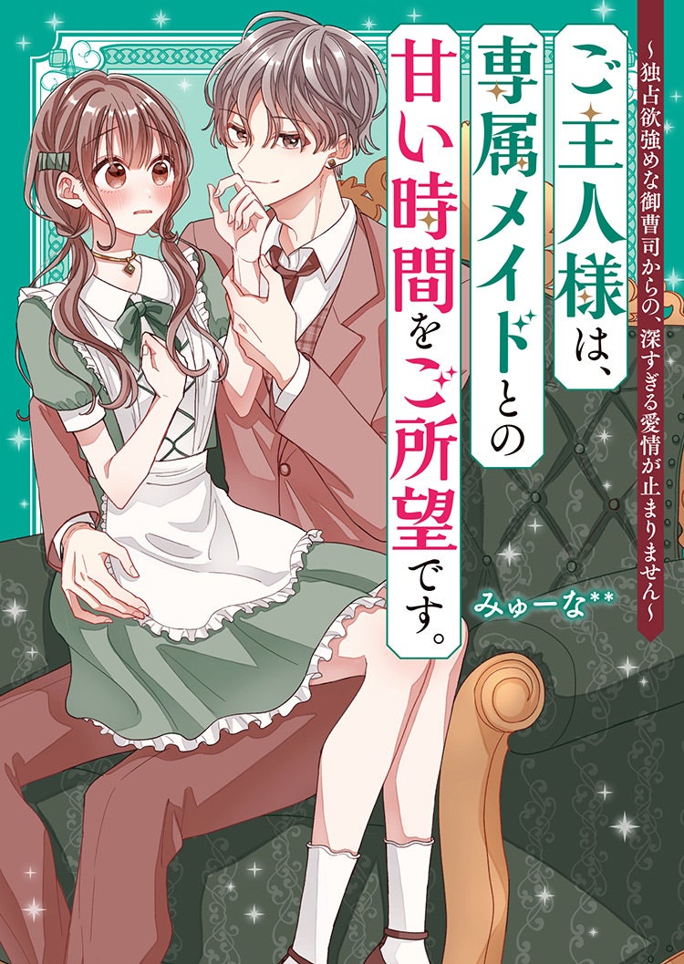 ご主人様は、専属メイドとの甘い時間をご所望です。~独占欲強めな御曹司からの、深すぎる愛情が止まりません~