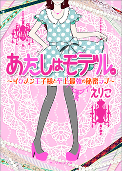 あたしはモデル。~イケメン王子様と至上最強の秘密ラブ~