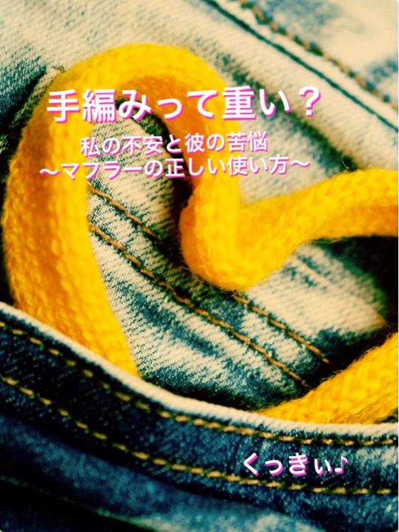 手編みって重い?私の不安と彼の苦悩〜マフラーの正しい使い方〜【優秀作品】