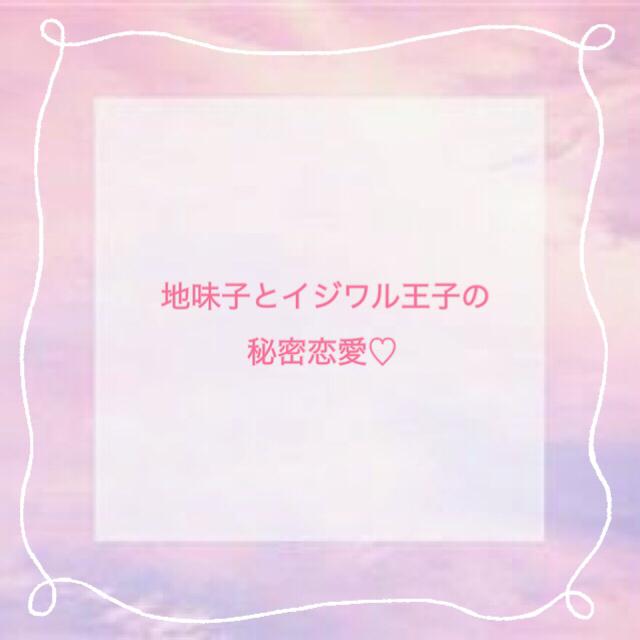 地味子とイジワル王子の秘密恋愛♡