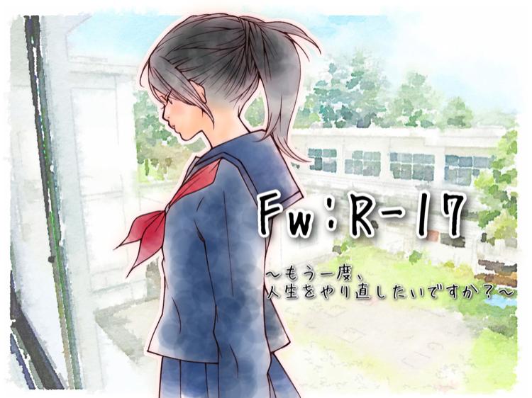 Fw: R-17〜もう一度、人生をやり直したいですか?〜