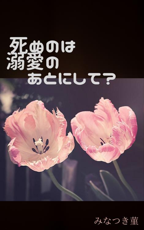 死ぬのは溺愛のあとにして？【加筆終了1/1】
