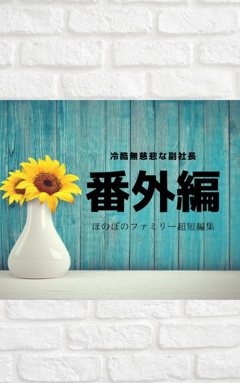 冷酷無慈悲な副社長―ほのぼの番外編集―