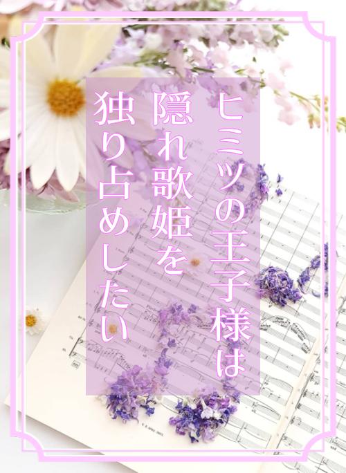 ヒミツの王子様は隠れ歌姫を独り占めしたい