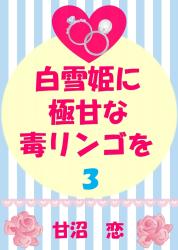 白雪姫に極甘な毒リンゴを　3　(桃華の初恋編)