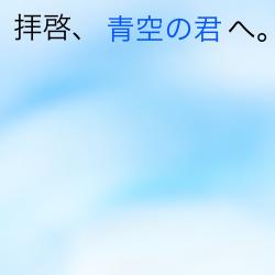 拝啓、青空の君へ。