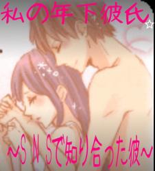 私の年下彼氏～SＮSで知りあった彼～