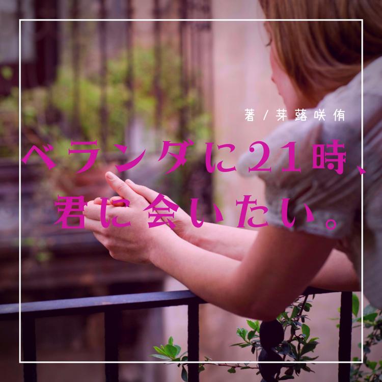 ベランダに21時、君に会いたい。