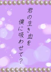 君の生き血を僕に吸わせて?