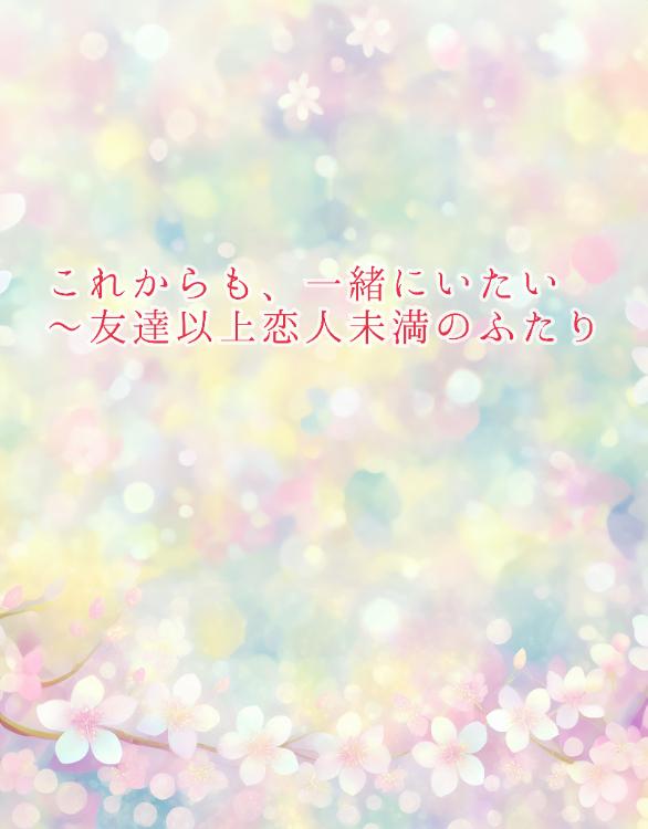 これからも、一緒にいたい 　～桜が似合う恋のはなし。