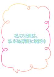 イケメンの兄達は、私を過保護に溺愛中!