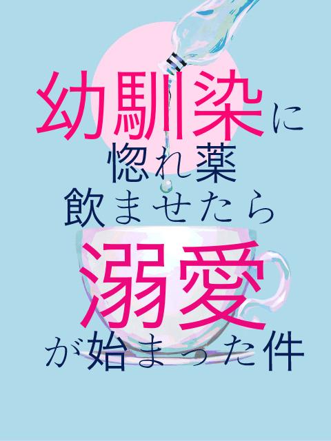 幼馴染に惚れ薬を飲ませたら溺愛が始まった件