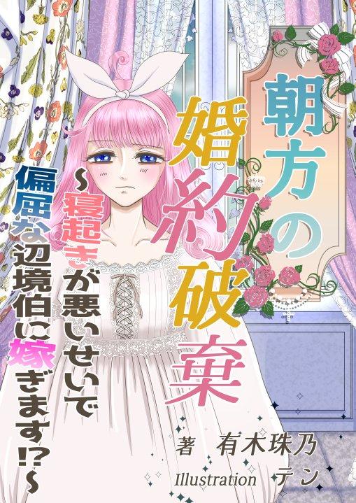 【電子書籍配信中】朝方の婚約破棄 ~寝起きが悪いせいで偏屈な辺境伯に嫁ぎます!?~
