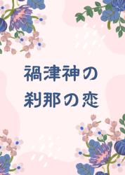 禍津神の刹那の恋　〜鬼に愛されながら、妖の身で人間へと恋をする〜