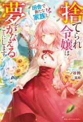 捨てられ令嬢は田舎で新たな家族と夢をかなえることにします!