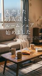 失恋した男友達と、ルームシェア始めました