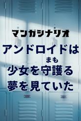 【コンテスト用シナリオ】アンドロイドは少女を守護（まも）る夢を見ていた