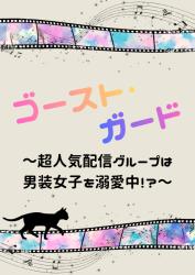 ゴースト・ガード～超人気配信グループは男装女子を溺愛中！？～
