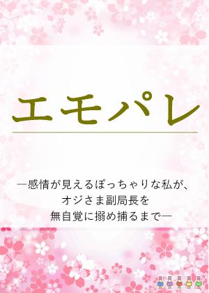 「エモパレ　―感情が見えるぽっちゃりな私が、オジさま副局長を無自覚なまま搦め捕るまで―」