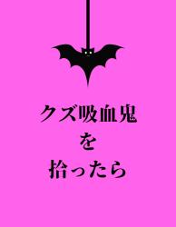 クズ吸血鬼を拾ったら