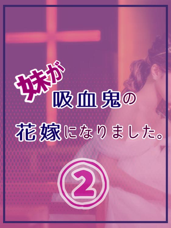 妹が吸血鬼の花嫁になりました。②