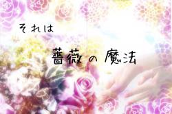 それは薔薇の魔法