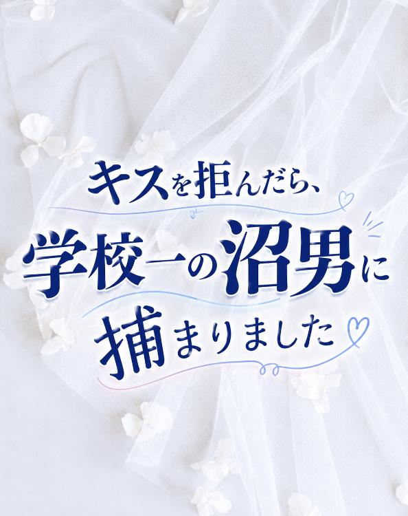 キスを拒んだら、学校一の沼男に捕まりました