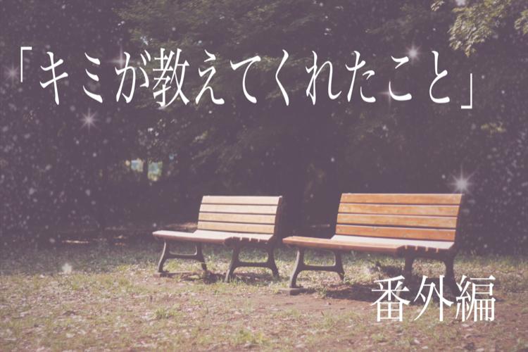 キミが教えてくれたこと◆番外編◆
