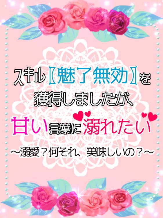 スキル〖魅了無効〗を獲得しましたが、甘い言葉に溺れたい〜溺愛?何それ、美味しいの?〜