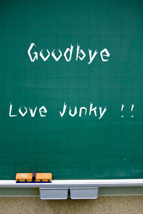 Goodbye, Love Junky!!