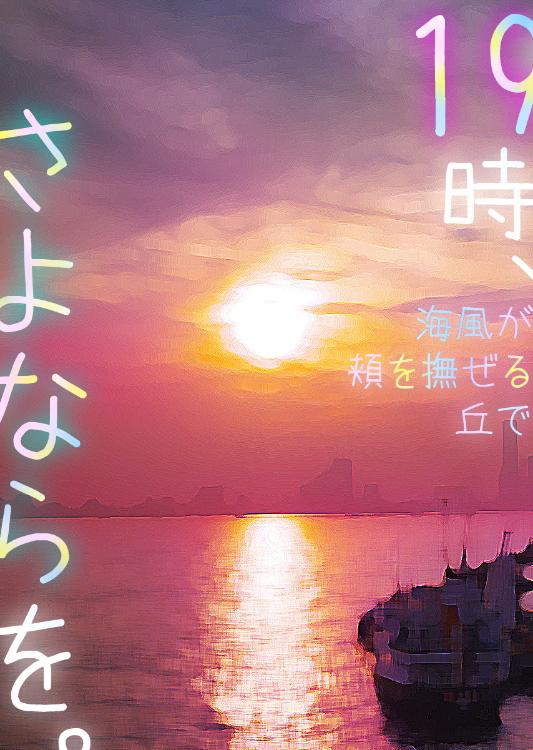 19時、海風が頬を撫ぜる丘でさよならを。