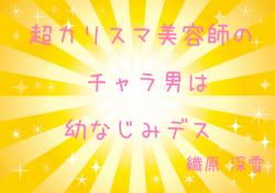 超カリスマ美容師のチャラ男は幼なじみデス