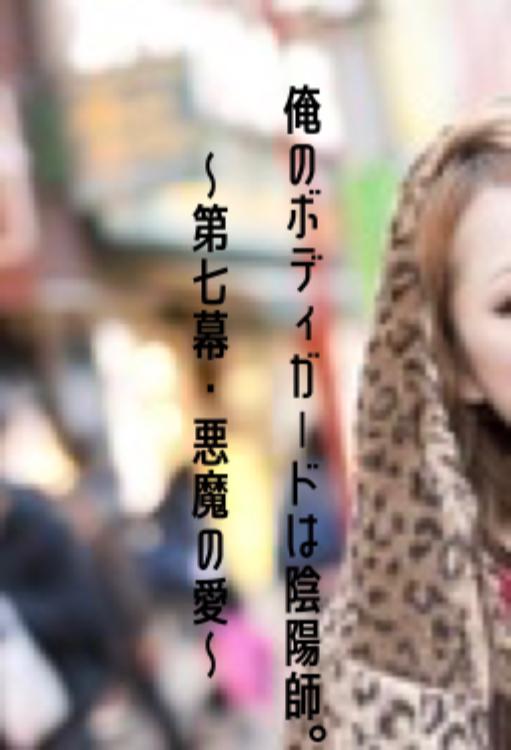 俺のボディガードは陰陽師。〜第七幕・悪魔の愛〜