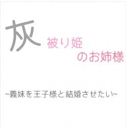 灰被り姫のお姉様~義妹を王子様と結婚させたい。~