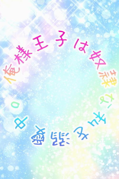 ☆服従ゲーム☆俺様王子は奴隷な私を溺愛中。