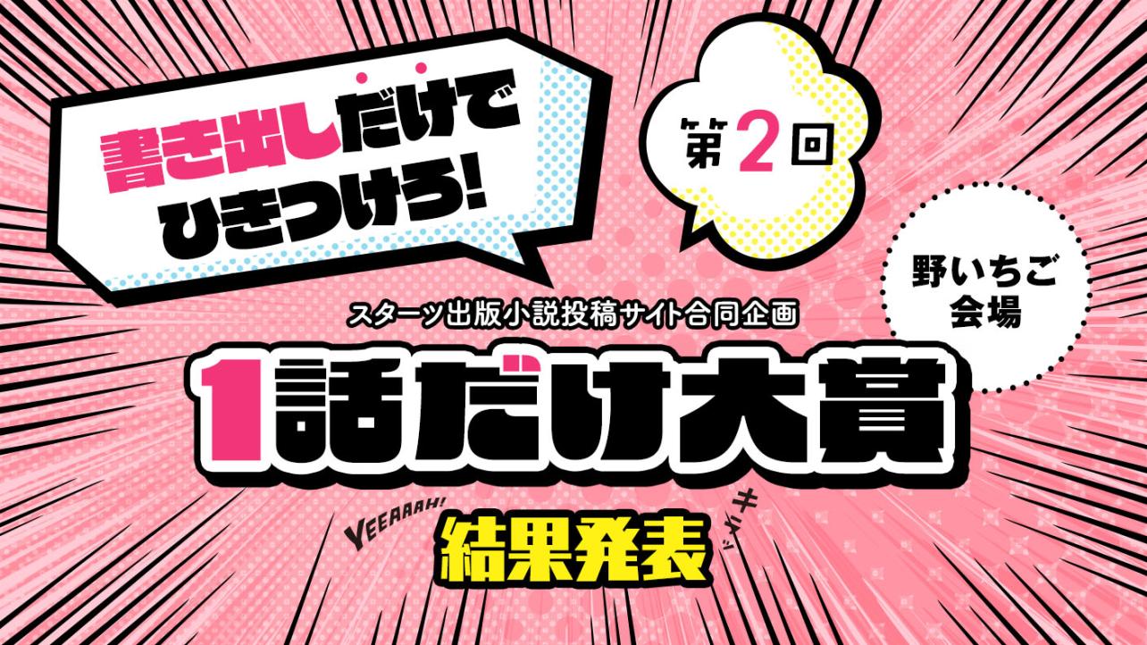 スターツ出版小説投稿サイト合同企画「第2回1話だけ大賞」野いちご会場　結果発表！