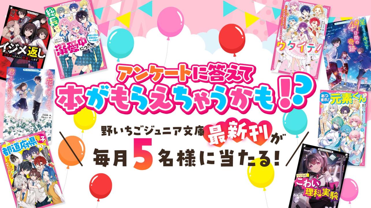アンケートに答えて本がもらえちゃうかも♪野いちごジュニア文庫毎月アンケートプレゼント