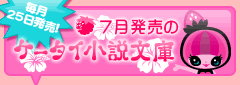 7月発売のケータイ小説文庫