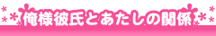 俺様彼氏とあたしの関係