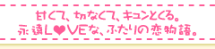 甘くて、切なくて、キュンとくる。永遠ＬＯＶＥな、ふたりの恋物語。