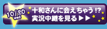 10/20(水)十和さんに会えちゃう!?実況中継を見る⇒