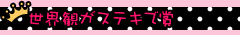 世界観がステキで賞