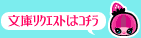 文庫ﾘｸｴｽﾄはｺﾁﾗ