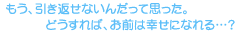 もう、引き返せないんだって思った。どうすれば、お前は幸せになれる…？