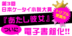 第３回日本ケータイ小説大賞トリプル受賞作『あたし彼女』ついに電子書籍化!!