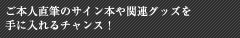 ご本人直筆のサイン本や豪華関連グッズを手に入れるチャンス！
