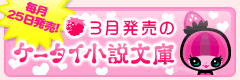 3月発売のケータイ小説文庫